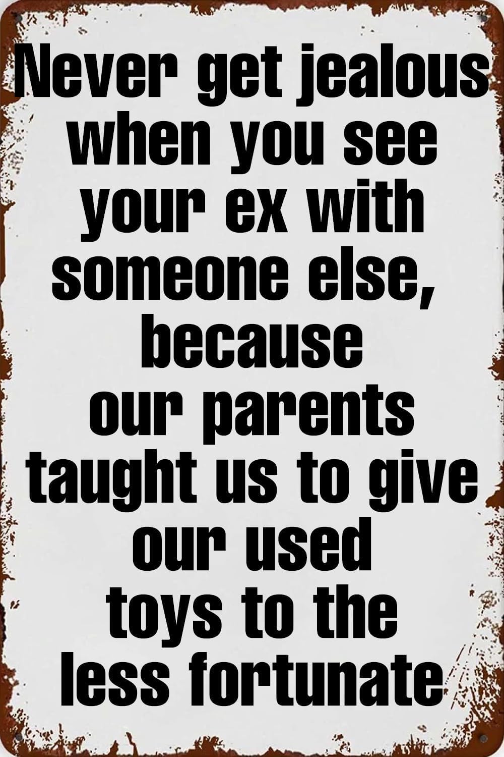 Funny Vintage Sarcastic Metal Tin Signs Never Get Jealous When You See Your Ex With Someone Else Poster for Home Garage Restaurant Cafe Bar Club Living Room Man Cave Wall Art Decor Gift 5.5"x8"