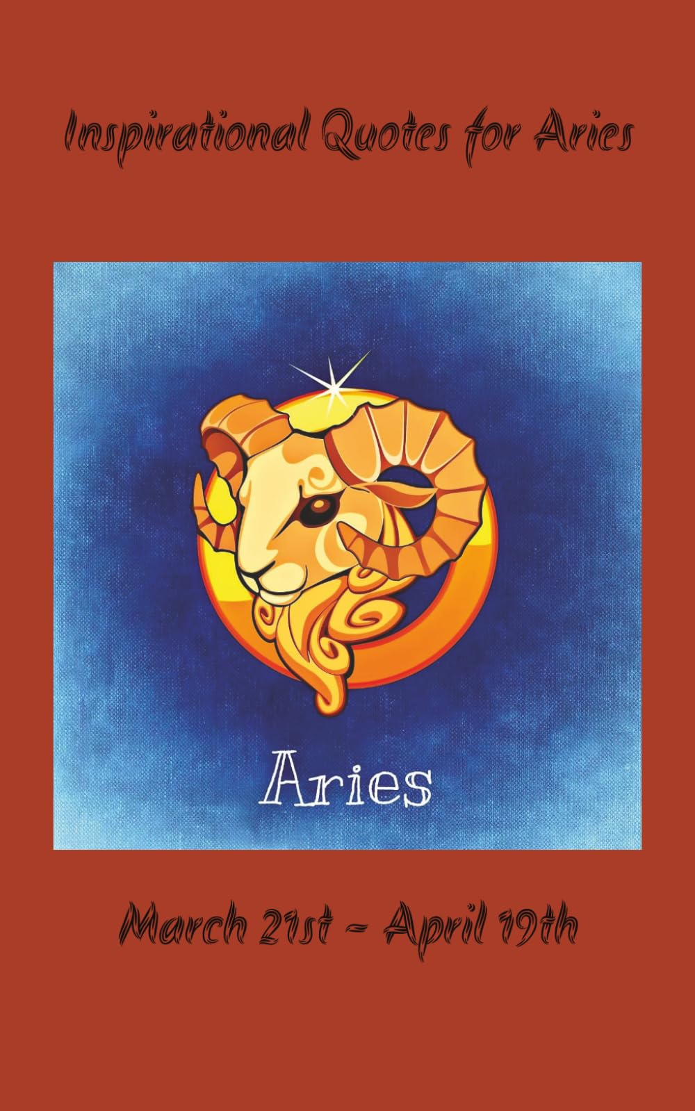 INSPIRATIONAL QUOTES FOR ARIES: DAILY WISDOM FOR COURAGE, PASSION AND STRENGTH