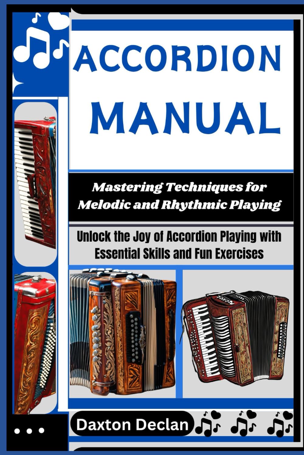 ACCORDION MANUAL: Mastering Techniques for Melodic and Rhythmic Playing: Unlock the Joy of Accordion Playing with Essential Skills and Fun Exercises
