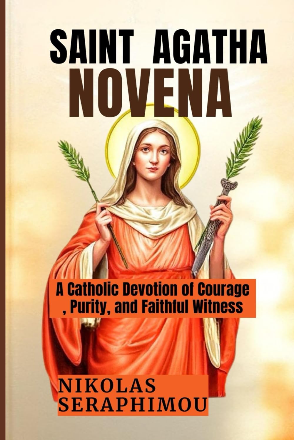 SAINT AGATHA NOVENA: A Catholic Devotion of Courage, Purity, and Faithful Witness (PRAYERS WITHOUT BORDERS NOVENA SERIES)