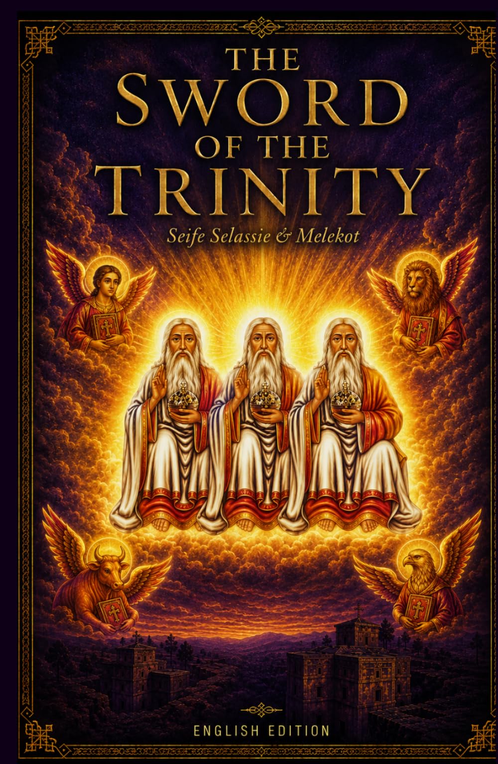 The Sword of the Trinity: Seife Selassie & Melekot: The Complete English Translation of the Sacred Daily Prayers of the Ethiopian Orthodox Tewahedo ... (Ethiopian Orthodox Prayer Books(English))