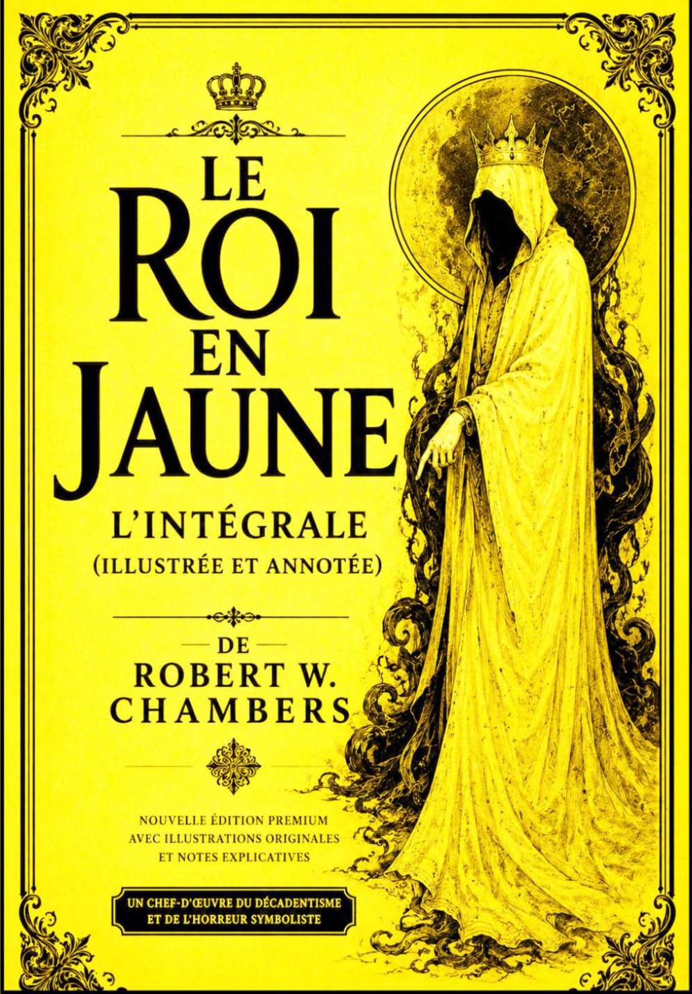Le Roi en Jaune L’Intégrale (Illustrée et Annotée) de Robert W. Chambers Le Chef-d’Œuvre Interdit – Édition Enrichie avec Lexique Historique de 1895: ... et la Littérature Fantastique Moderne