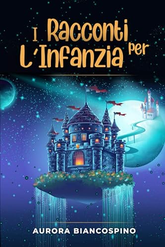 I Racconti per L'Infanzia: 2 libri in 1: Fiabe della Buonanotte + Favole per Bambini. Una Grande Raccolta di Storie per Bambini Curiosi e Pieni di Fantasia.