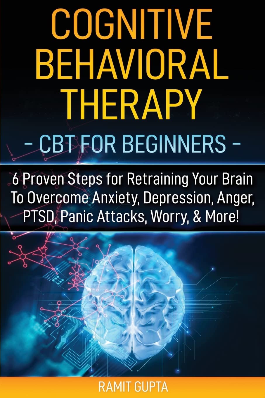 Cognitive Behavioral Therapy: CBT for Beginners - 6 Proven Steps for Retraining Your Brain To Overcome Anxiety, Depression, Anger, PTSD, Panic Attacks, Worry, & More!