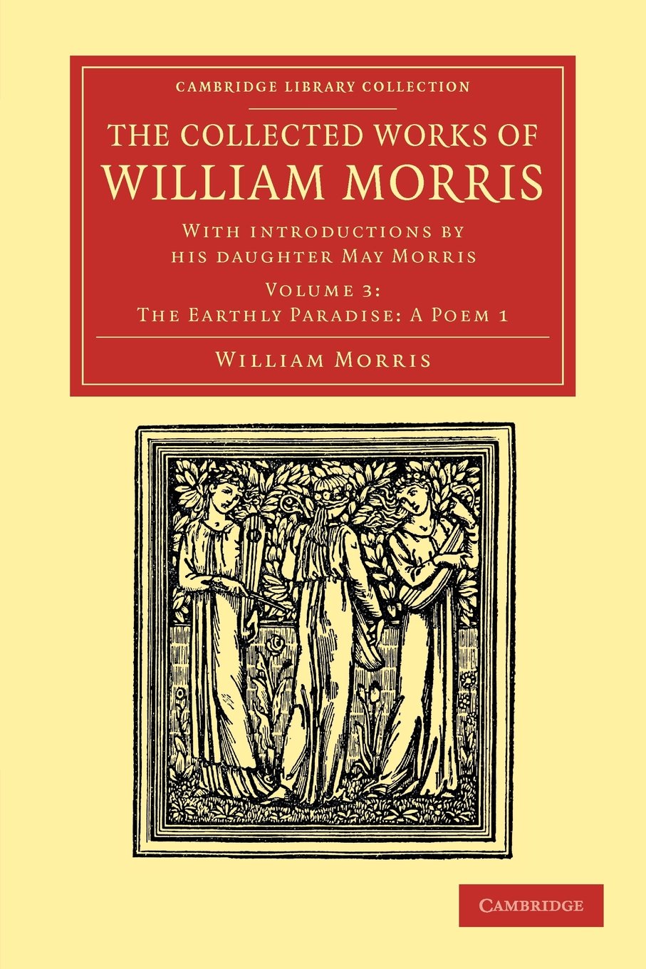 The Collected Works of William Morris (The Earthly Paradise; A Poem 1): With Introductions by his Daughter May Morris, Volume 3 (Cambridge Library Collection - Literary Studies)