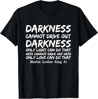 Darkness Cannot Drive Out Darkness MLK Black History Month T-Shirt