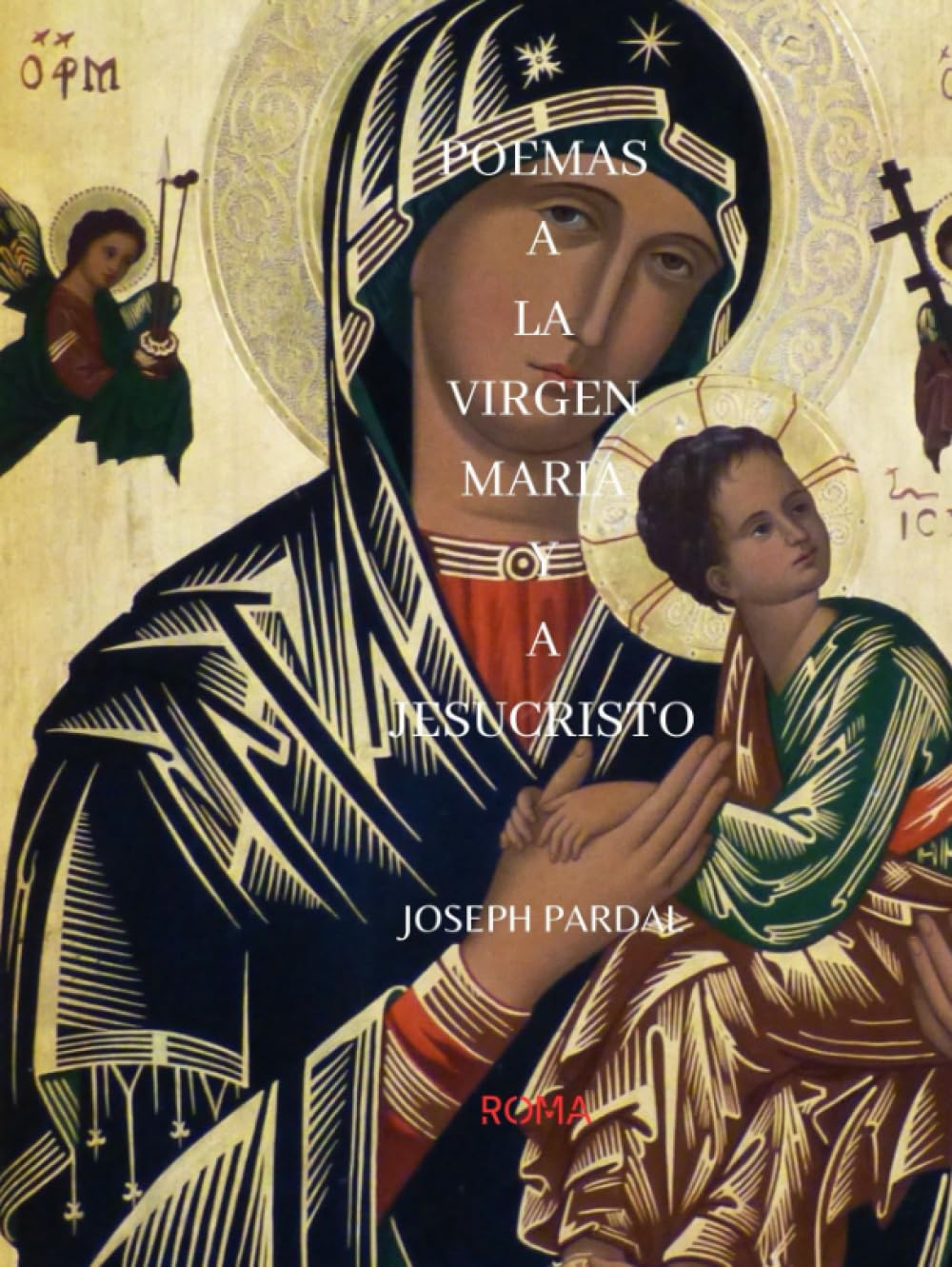 POEMAS A LA VIRGEN MARIA Y A JESUSCRISTO JOSEPH PARDAL: ROMA (Spanish Edition)