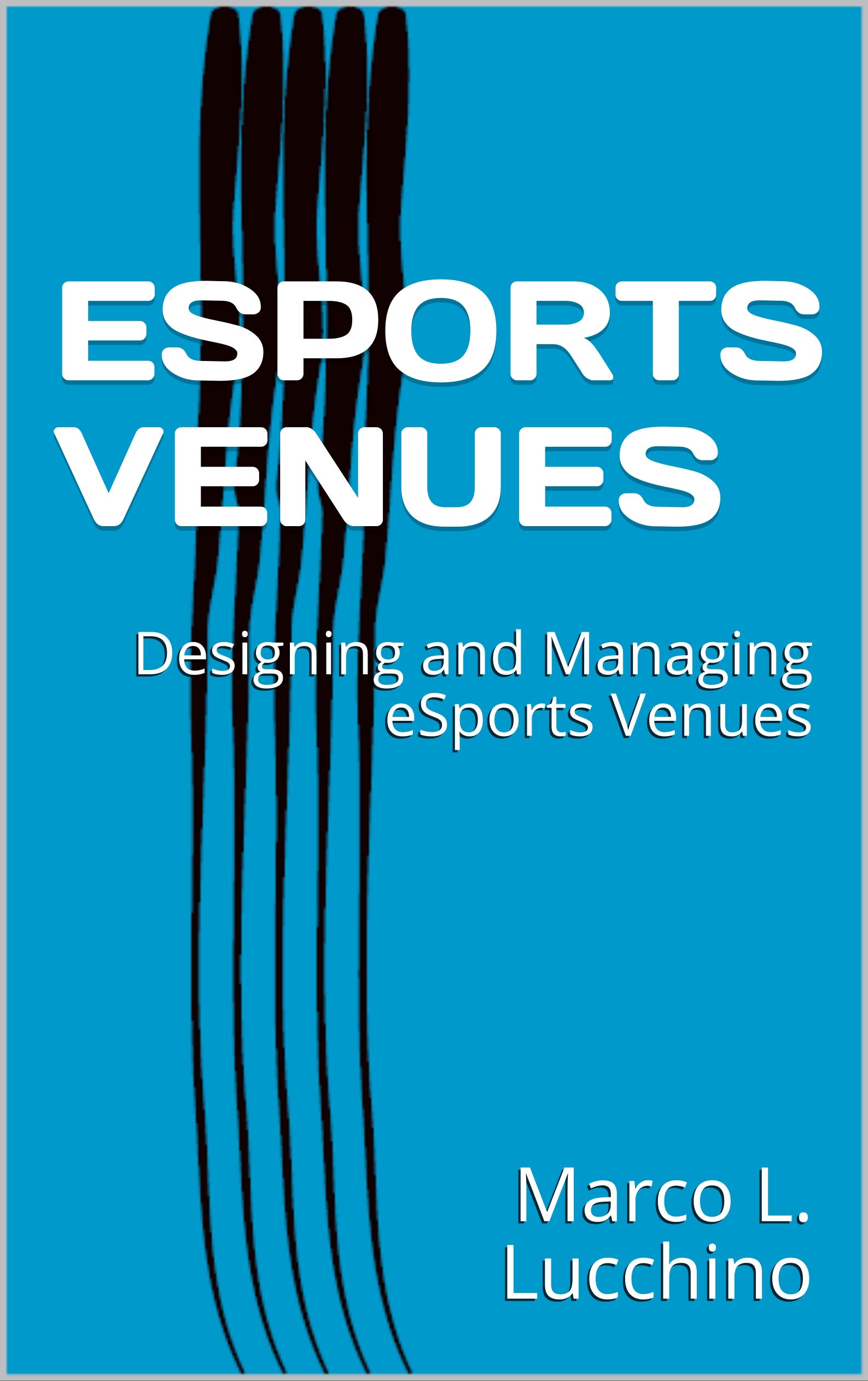 ESPORTS VENUES: Designing and Managing eSports Venues (eSport Management Book 1)