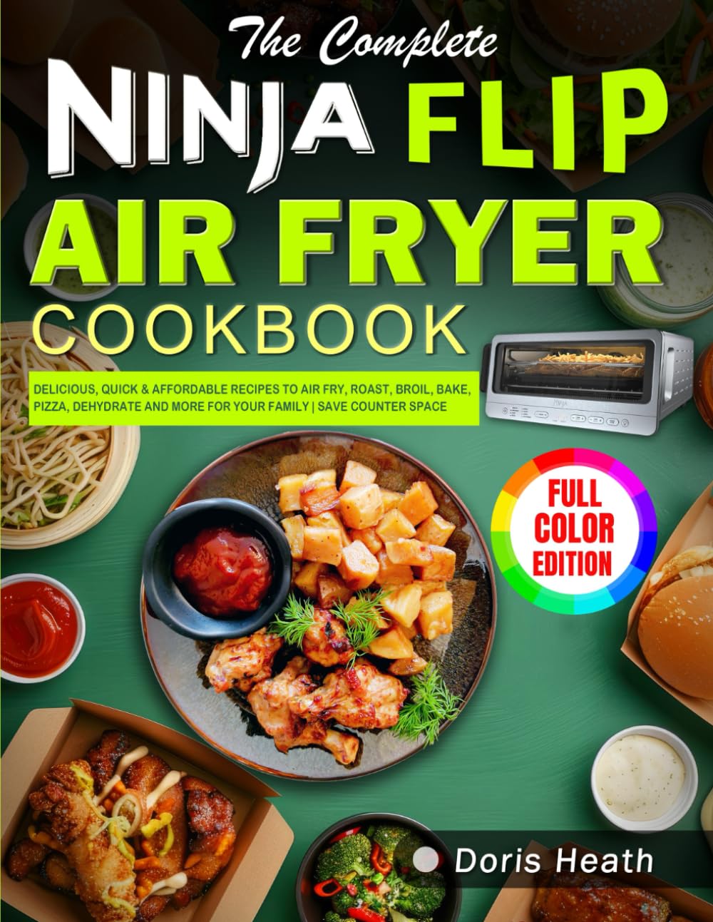 The Complete Ninja Flip Air Fryer Cookbook: Delicious, Quick & Affordable Recipes to Air fry, Roast, Broil, Bake, Pizza, Dehydrate and More for Your