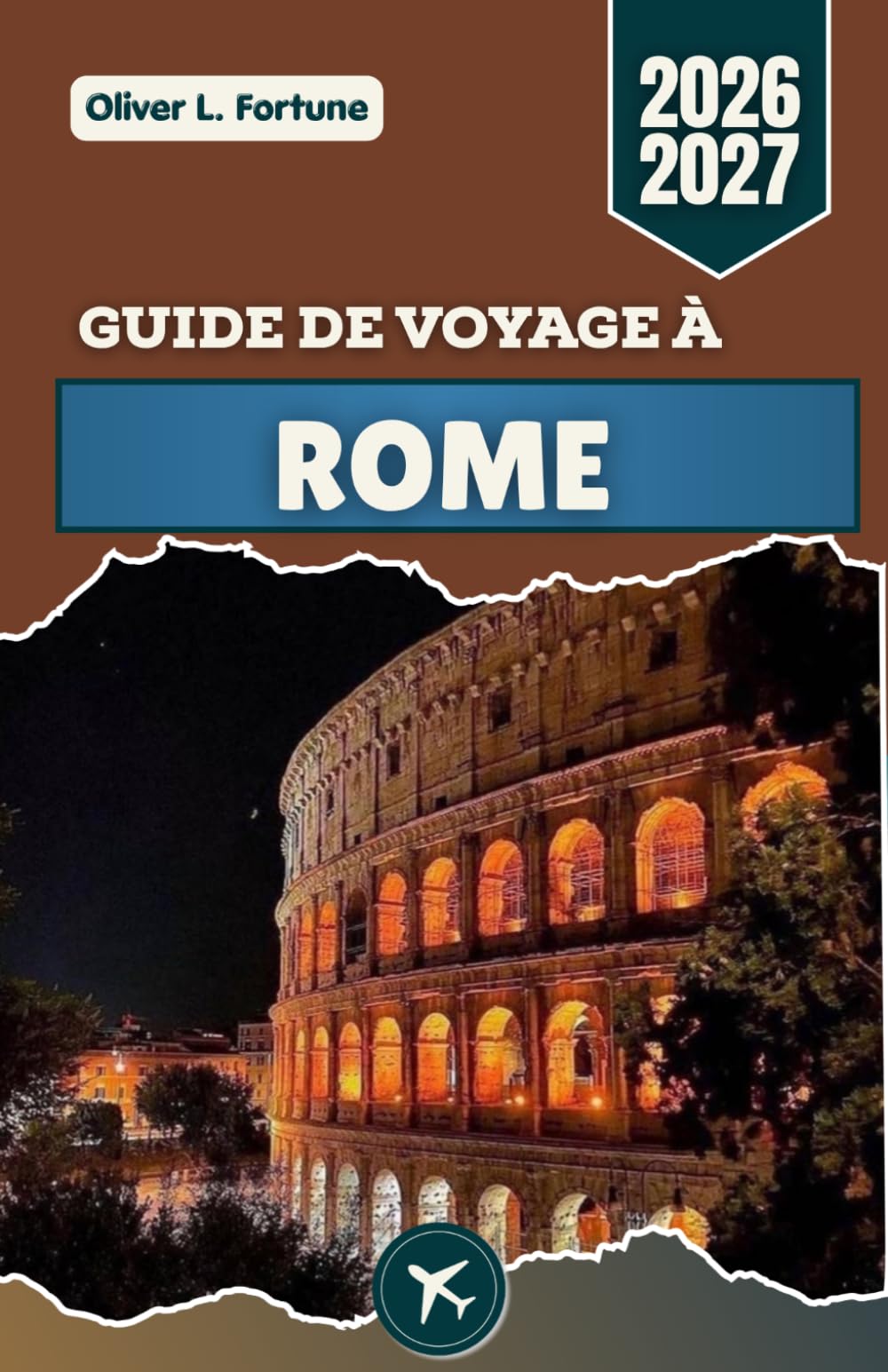 GUIDE DE VOYAGE À ROME 2026-2027: Explorez les rues historiques, l'architecture ancienne, la cuisine italienne traditionnelle, les églises ... excursions d'une journée à travers l'Italie