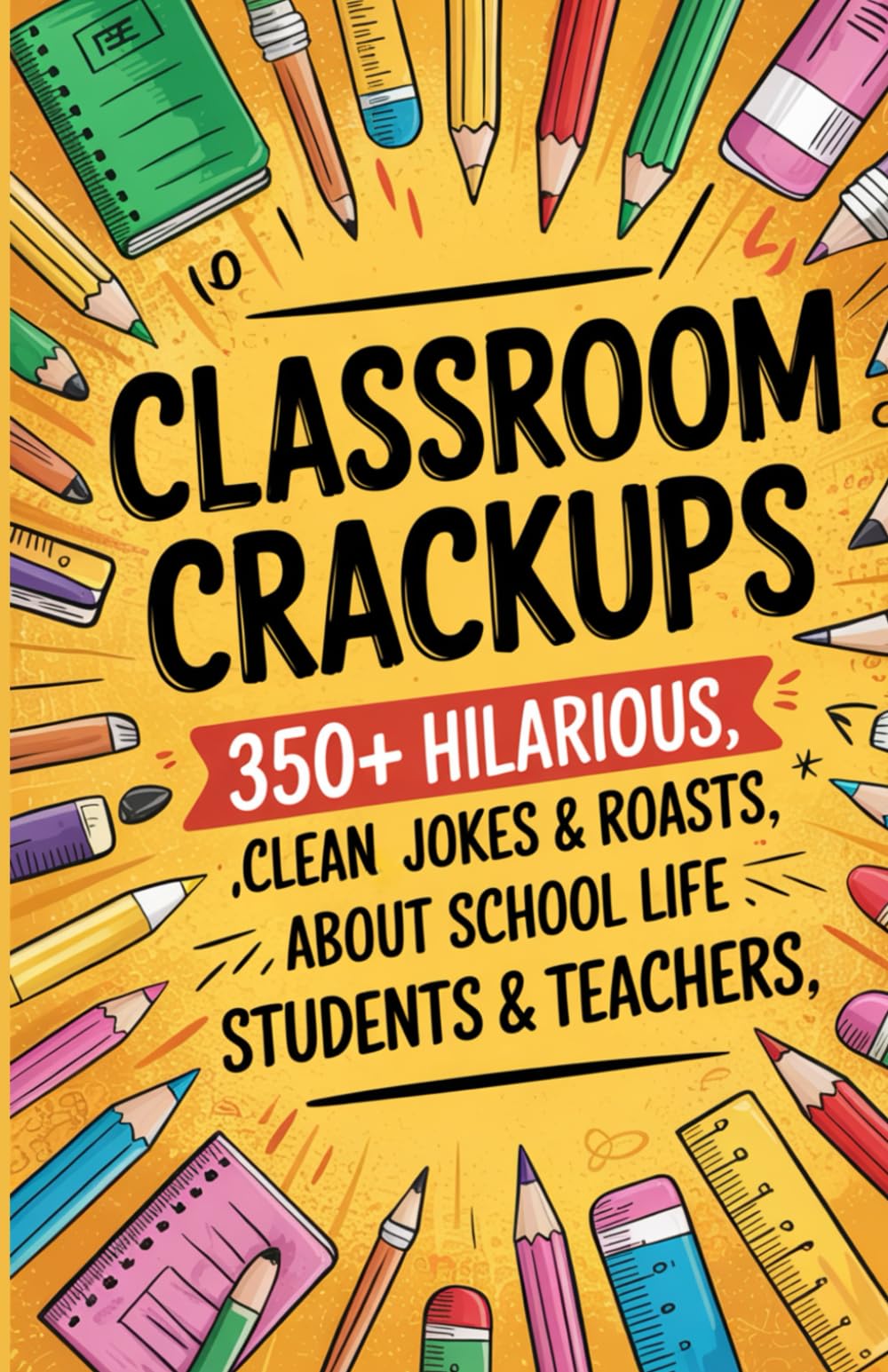 Classroom Crackups 350+ Hilarious, Clean Jokes, Riddles & Roasts About School Life for Kids, Teachers & Laugh-Loving Students