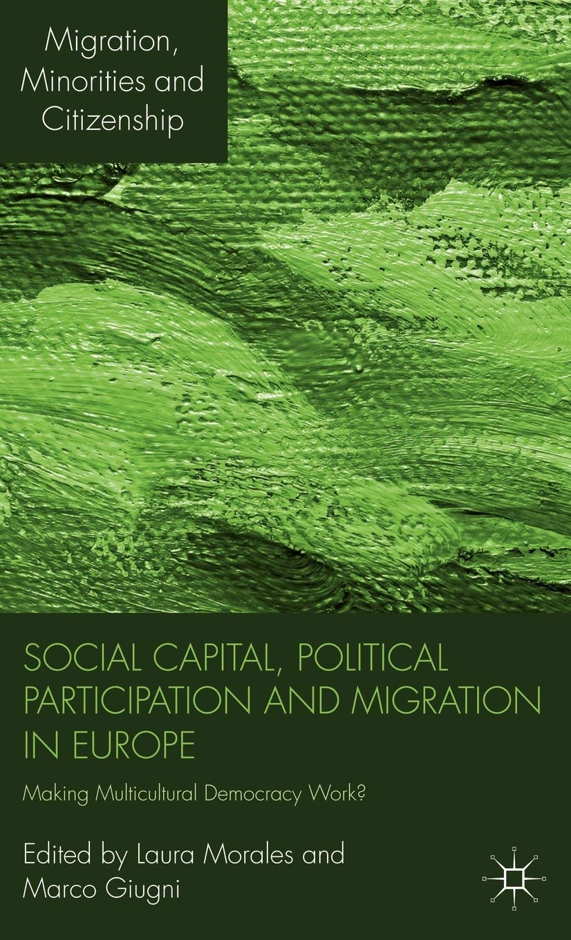 Social Capital, Political Participation and Migration in Europe: Making Multicultural Democracy Work? (Migration, Minorities and Citizenship)