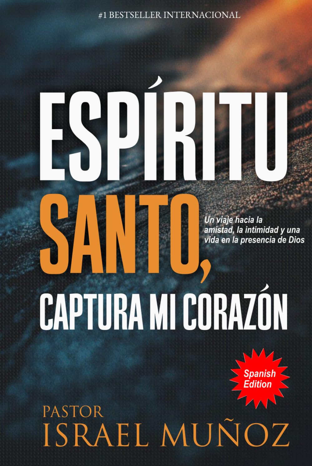 ESPÍRITU SANTO, CAPTURA MI CORAZÓN: Un viaje hacia la amistad, la intimidad y una vida en la presencia de Dios