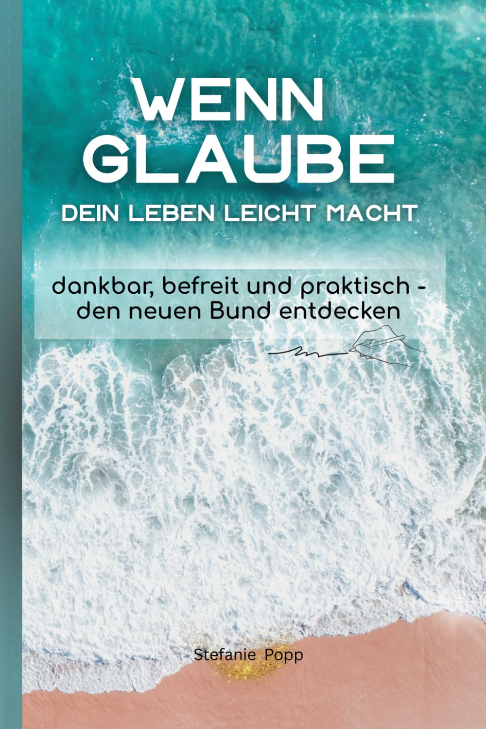 Wenn Glaube dein Leben leicht macht: dankbar, befreit und praktisch - den neuen Bund entdecken