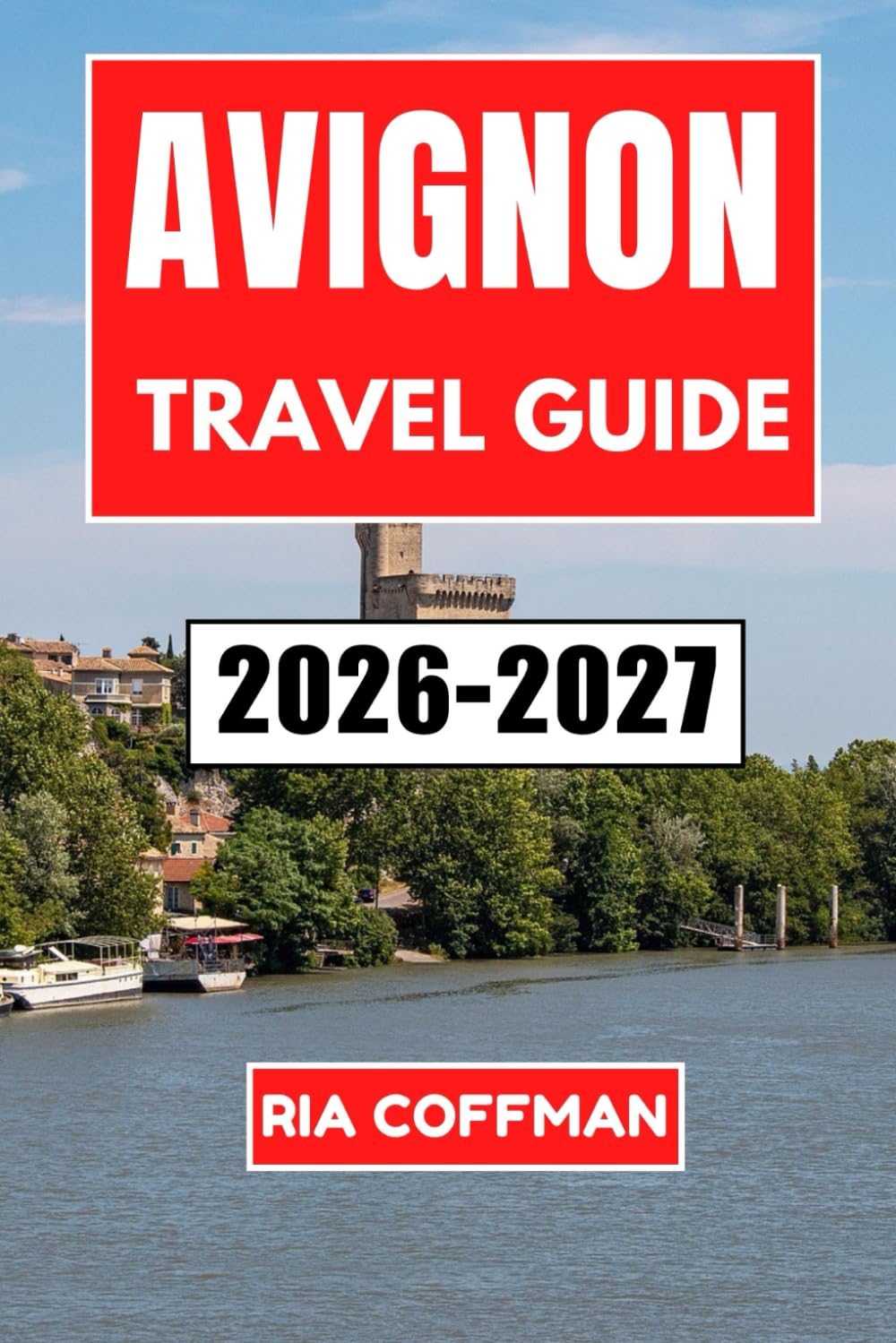 Avignon Travel Guide 2026-2027: Experience the City of Popes, Festival Capital, and Gateway to Provence