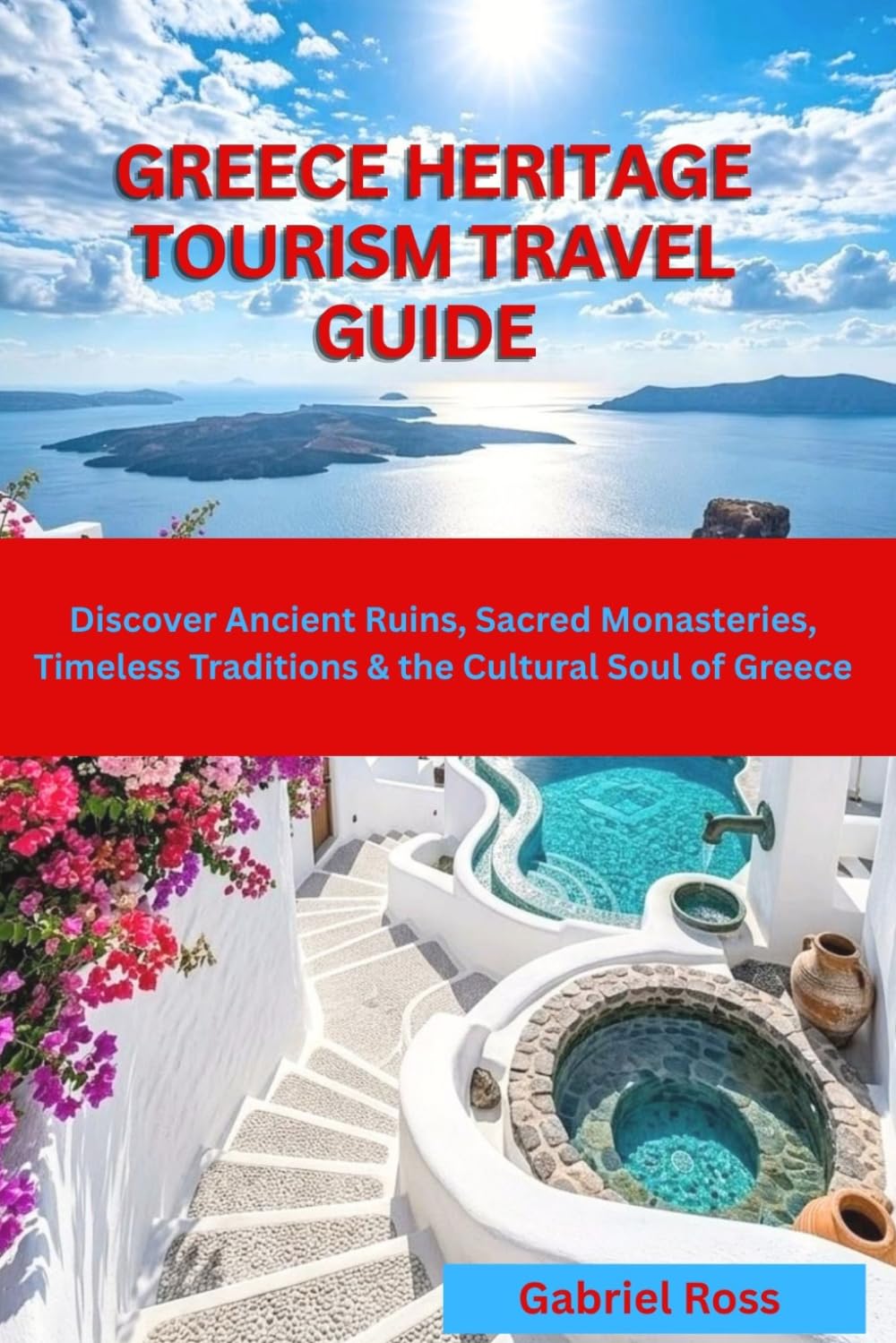 GREECE HERITAGE TOURISM TRAVEL GUIDE: Discover Ancient Ruins, Sacred Monasteries, Timeless Traditions & the Cultural Soul of Greece