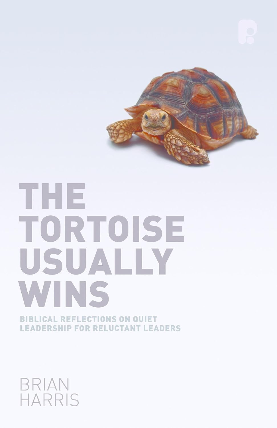 The Tortoise Usually Wins: Biblical Reflections on Quiet Leadership for Reluctant Leaders