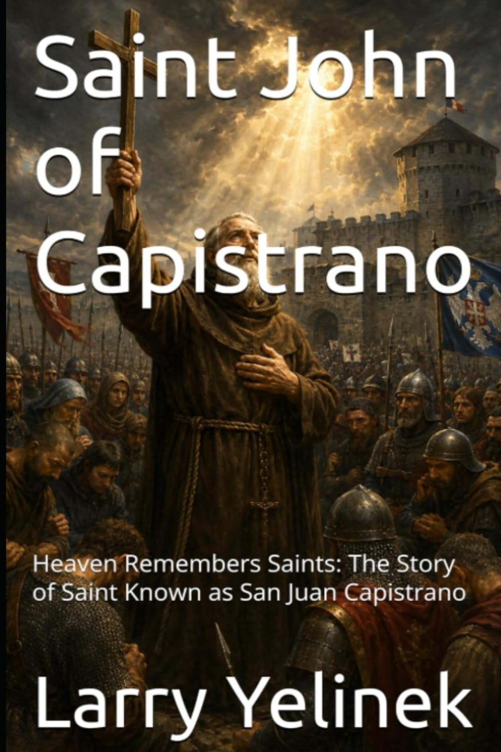 Saint John of Capistrano: Heaven Remembers Saints: The Story of Saint Known San Juan Capistrano