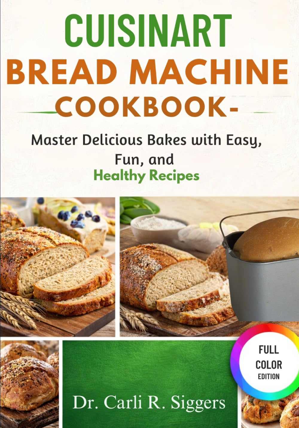 CUISINART BREAD MACHINE COOKBOOK: Master Delicious Bakes with Easy, Fun, and Healthy Recipes