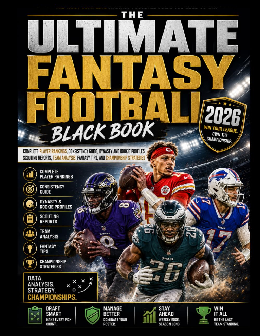 The Ultimate Fantasy Football Black Book 2026: Complete Player Rankings, Consistency Guide, Dynasty and Rookie Profiles, Scouting Reports, Team Analysis, Fantasy Tips, and Championship