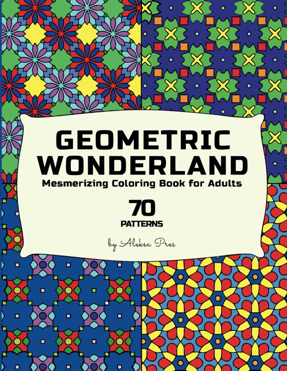 Geometric Wonderland - Mesmerizing Coloring Book for Adults: Relax and unwind with this geometric patterns for mindful coloring