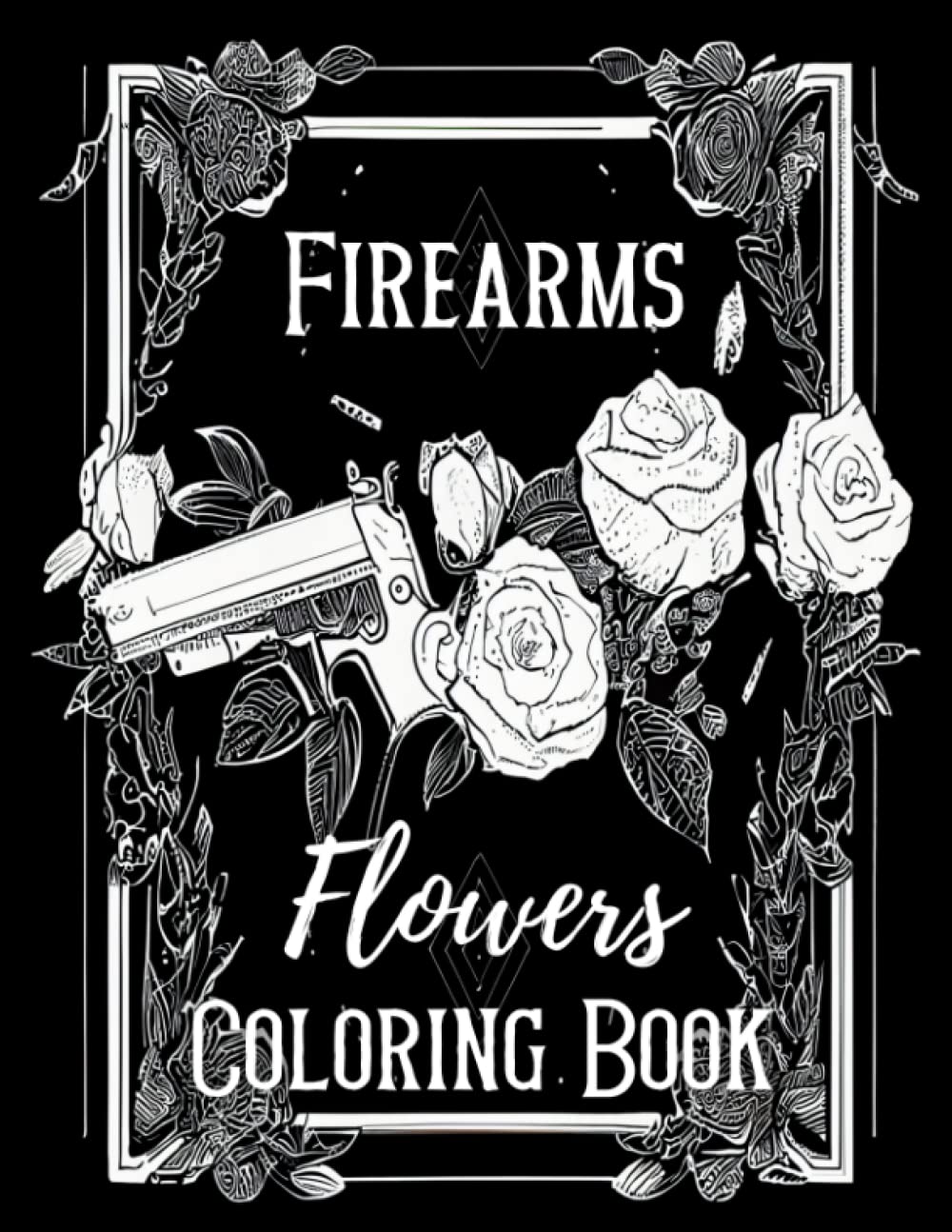 Firearms and Flowers Adults Coloring Book: Delightful Simple Illustrations ,125 Pages