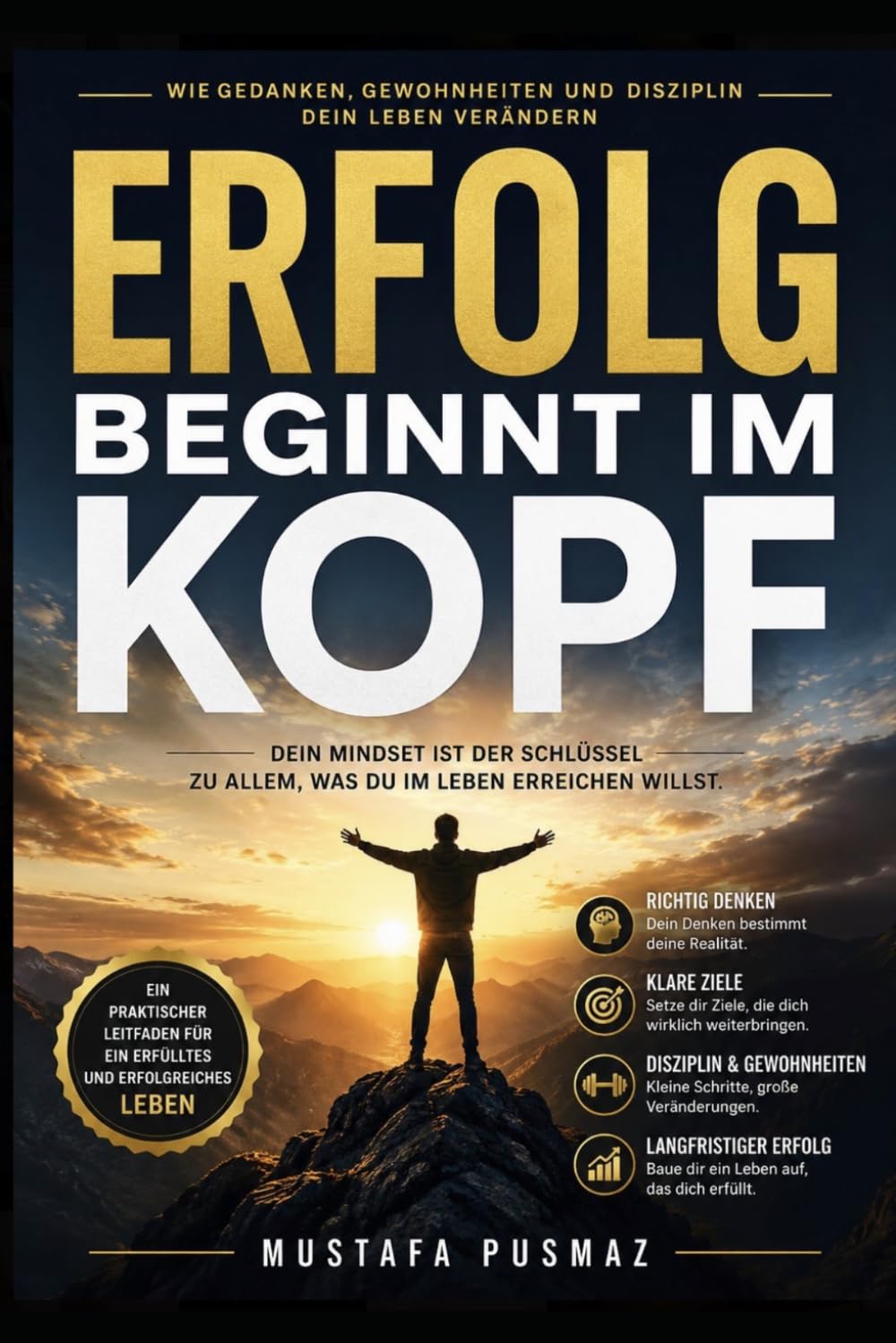 ERFOLG BEGINNT IM KOPF: Wie Gedanken, Gewohnheiten und Disziplin dein Leben verändern