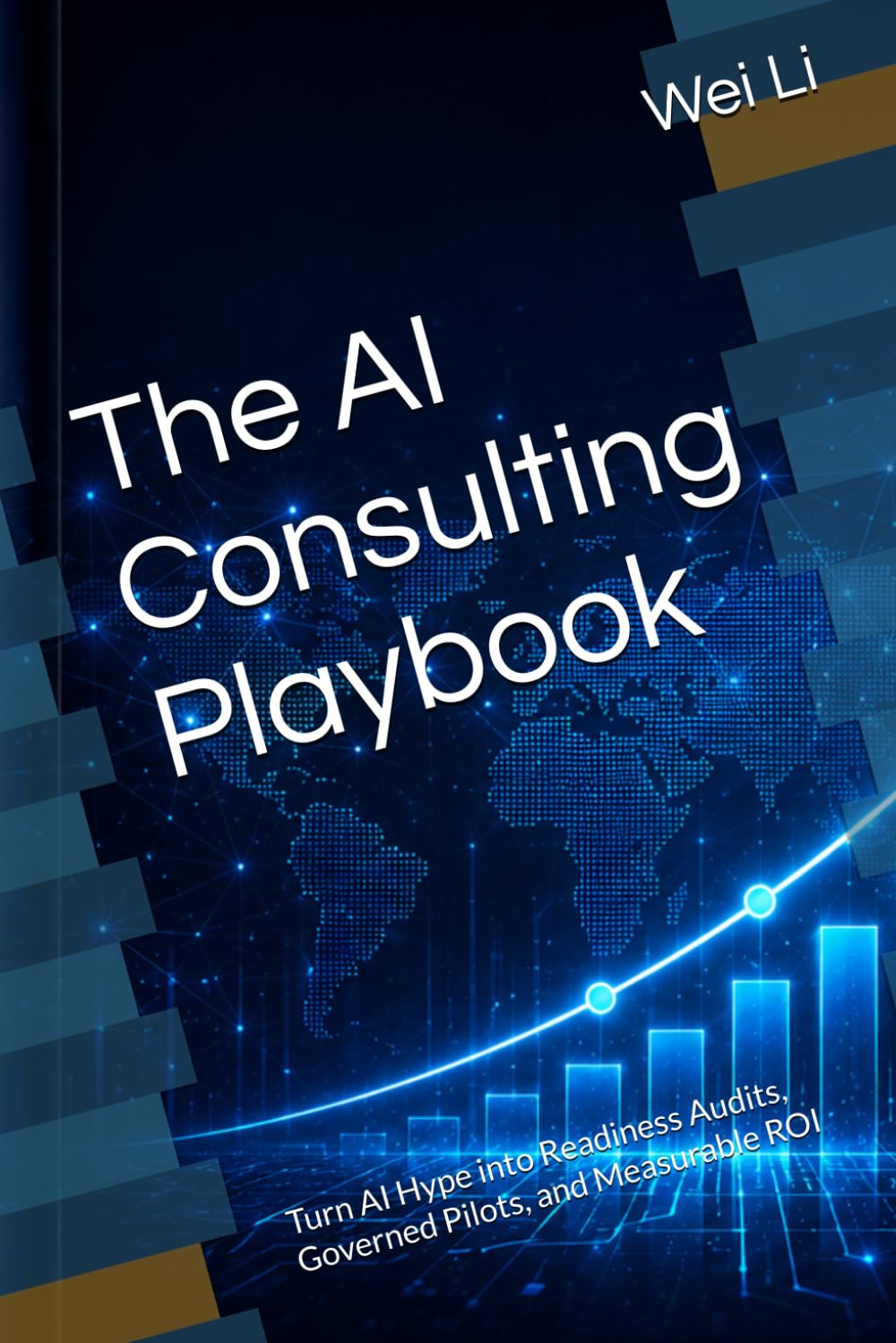 The AI Consulting Playbook: Turn AI Hype into Readiness Audits, Governed Pilots, and Measurable ROI