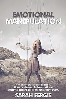 Emotional Manipulation: How to Recognize Persuasion Tactics, how to analyze people through NLP and Effectively Deal with People and Get Results You Want.