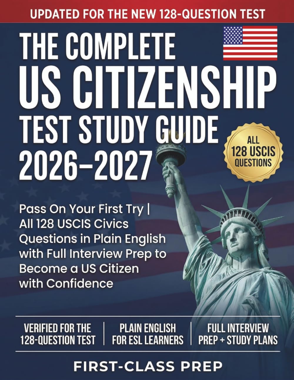 THE COMPLETE US CITIZENSHIP TEST STUDY GUIDE 2026 -2027: Pass On Your First Try | All 128 USCIS Civics Questions in Plain English with Full Interview Prep to Become a US Citizen with Confidence