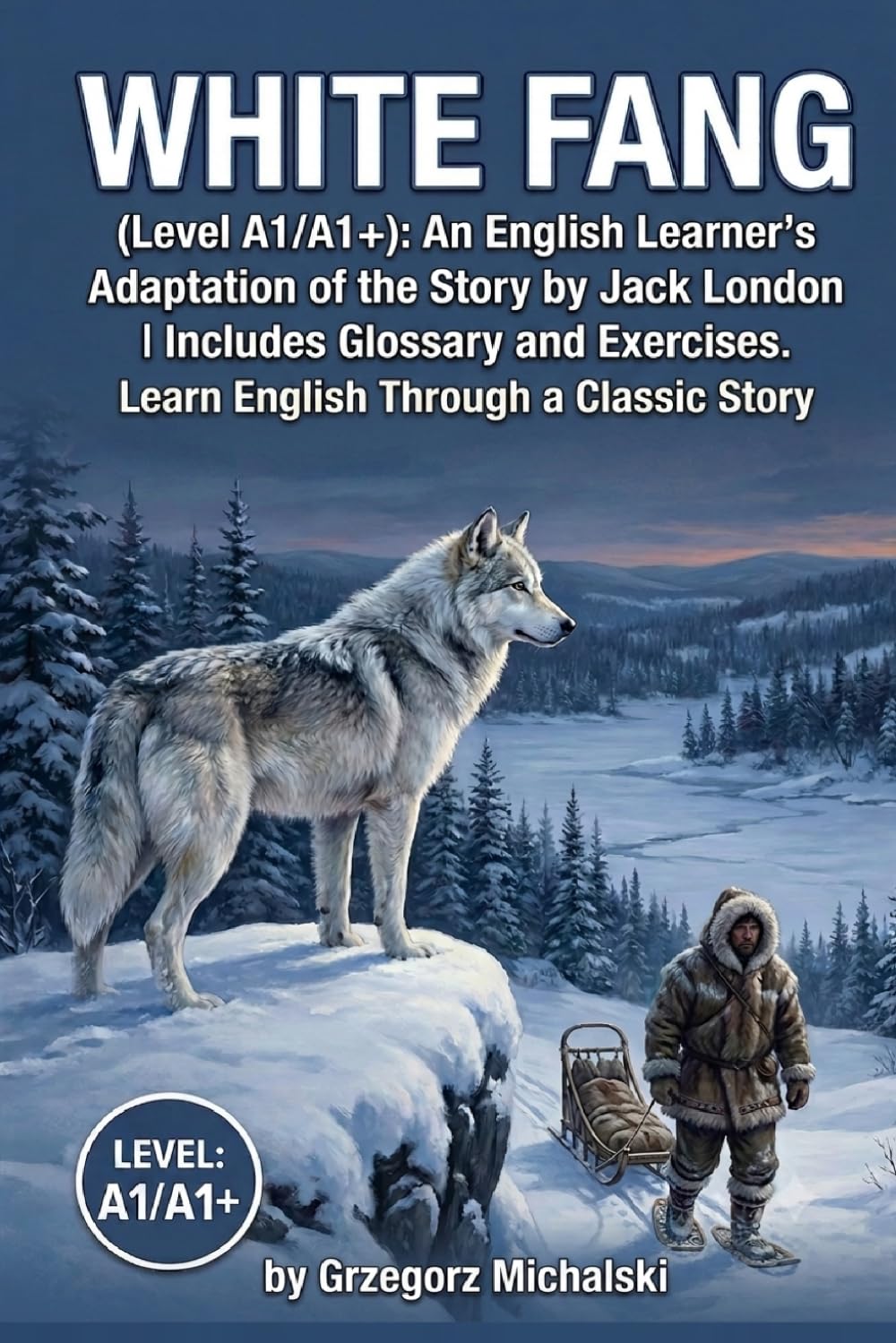 White Fang (Level A1/A1+): An English Learner's Adaptation of the Story by Jack London | Includes Glossary and Exercises