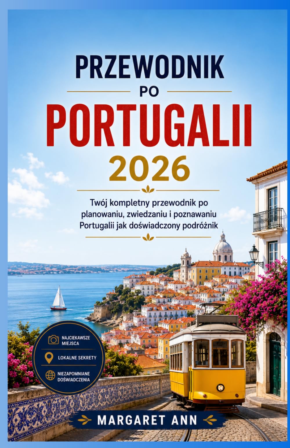 PRZEWODNIK PO PORTUGALII 2026: Twój kompletny przewodnik po planowaniu, zwiedzaniu i poznawaniu Portugalii jak doświadczony podróżnik