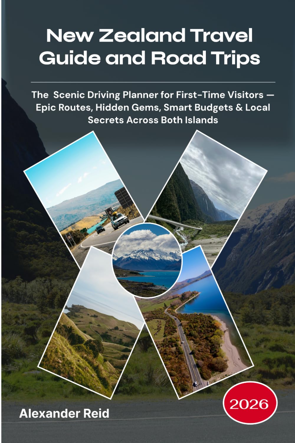 New Zealand Travel Guide and Road Trips 2026: The Scenic Driving Planner for First-Time Visitors — Epic Routes, Hidden Gems, Smart Budgets & Local Secrets Across Both Islands