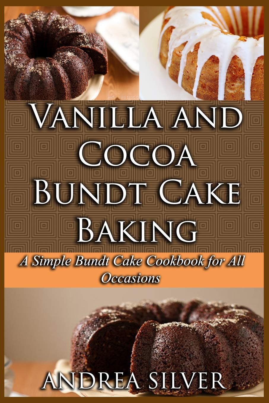 Vanilla and Cocoa Bundt Cake Baking: A Simple Bundt Cake Cookbook for All Occasions (Cake Cookbooks by Andrea)