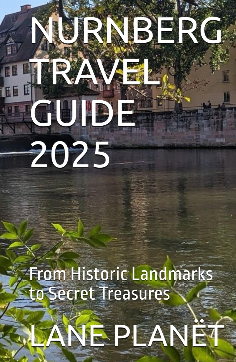 NURNBERG TRAVEL GUIDE 2025: From Historic Landmarks to Secret Treasures