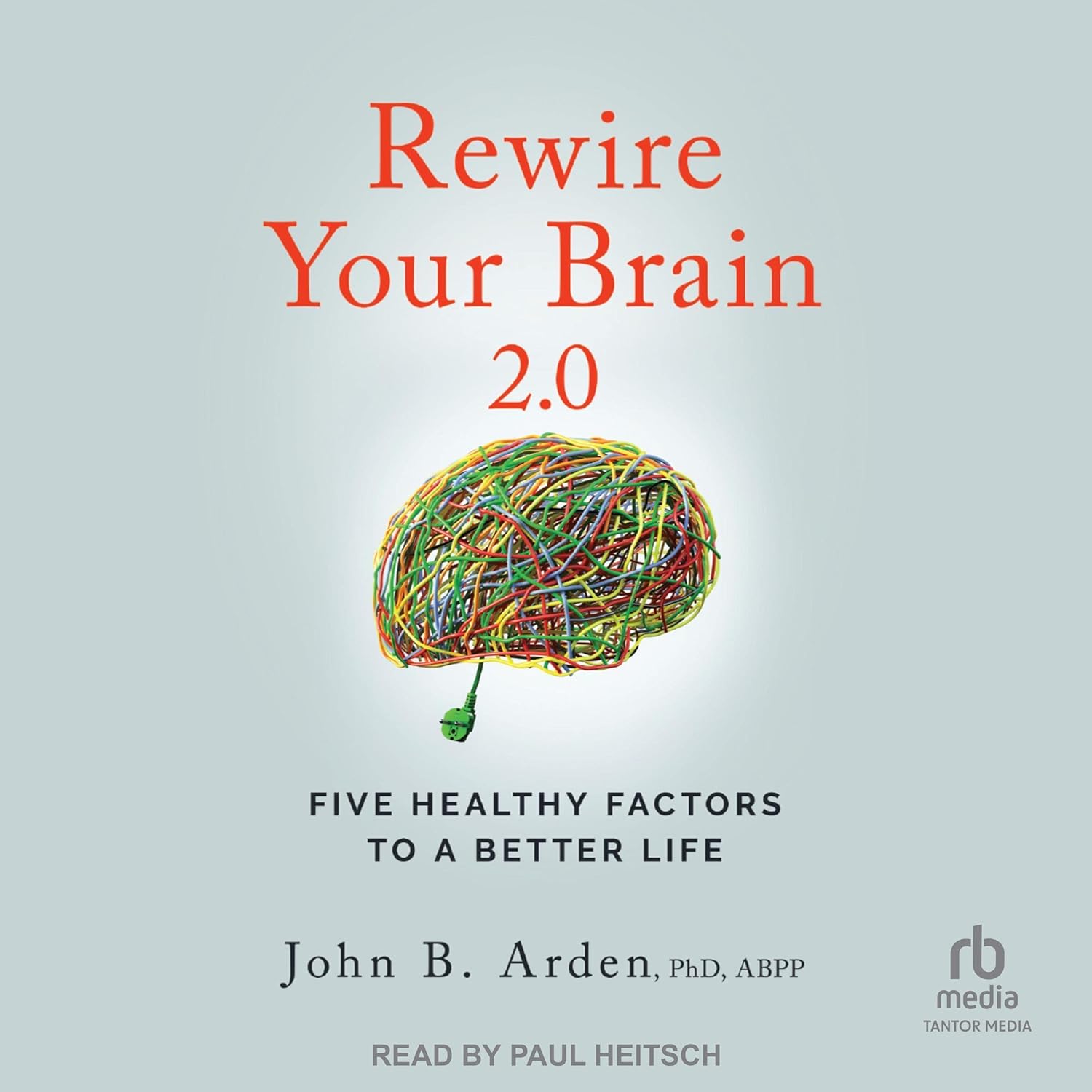 Rewire Your Brain 2.0 (2nd Edition): Five Healthy Factors to a