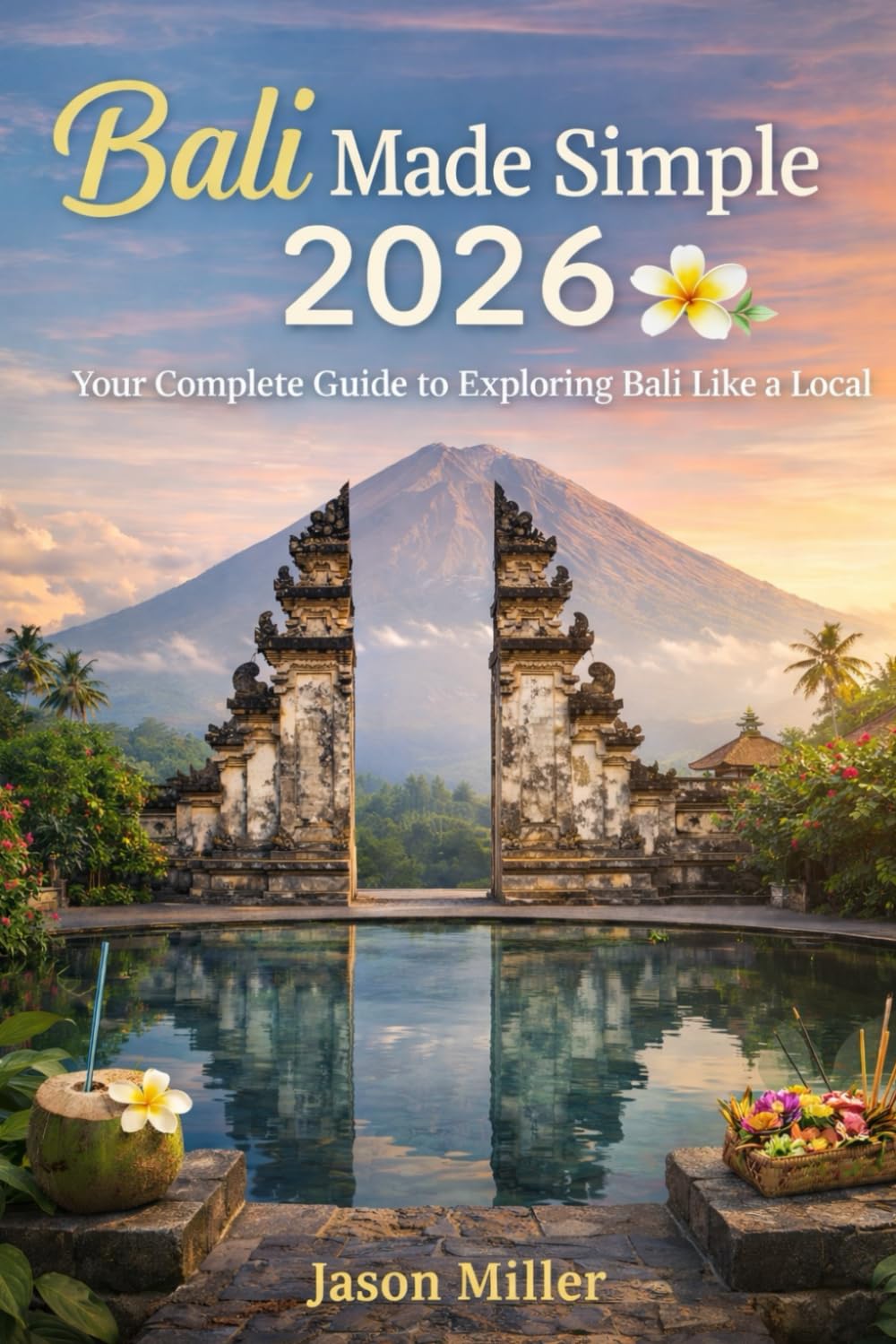 Bali Made Simple 2026: Your Complete Guide to Exploring Bali Like a Local