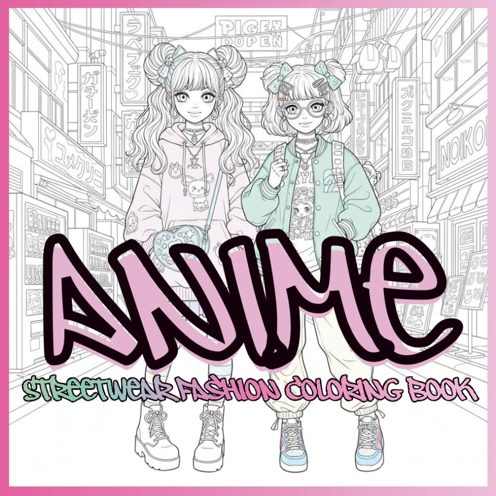 Anime Streetwear Fashion Coloring Book: Trendy Outfits, Urban Vibes & Stylish Anime Girls — A Modern Coloring Book for Teens and Young Adults