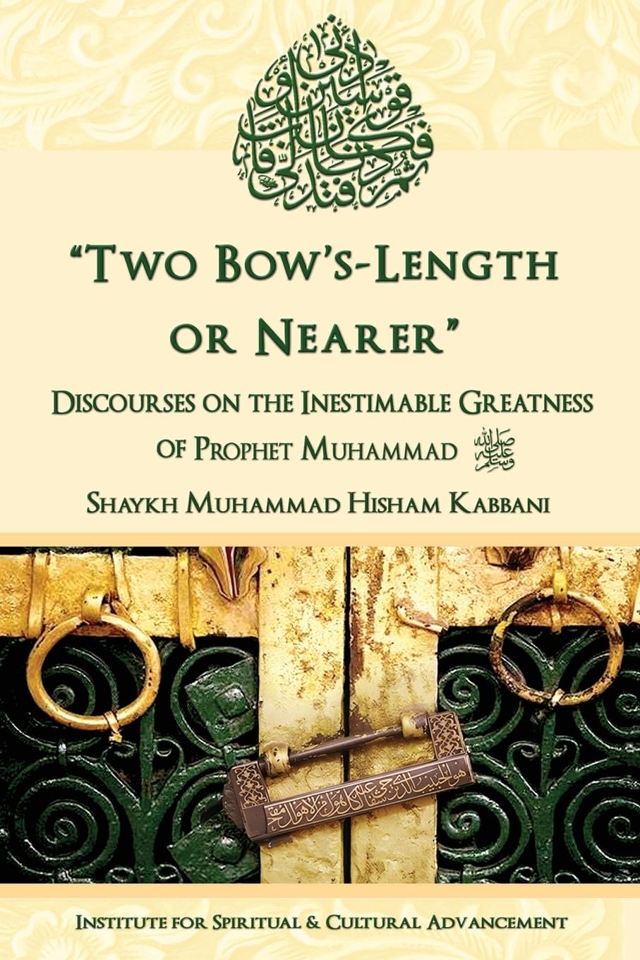 "Two Bow's Length or Nearer": the Inestimable Greatness of Prophet Muhammad (upon him be peace): the Inestimable Greatness of Prophet Muhammad