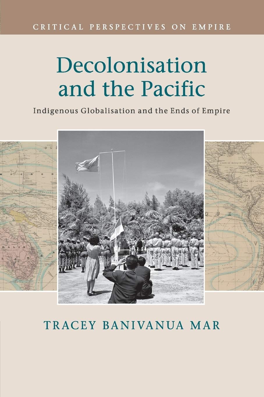 Decolonisation and the Pacific: Indigenous Globalisation and the Ends of Empire (Critical Perspectives on Empire)