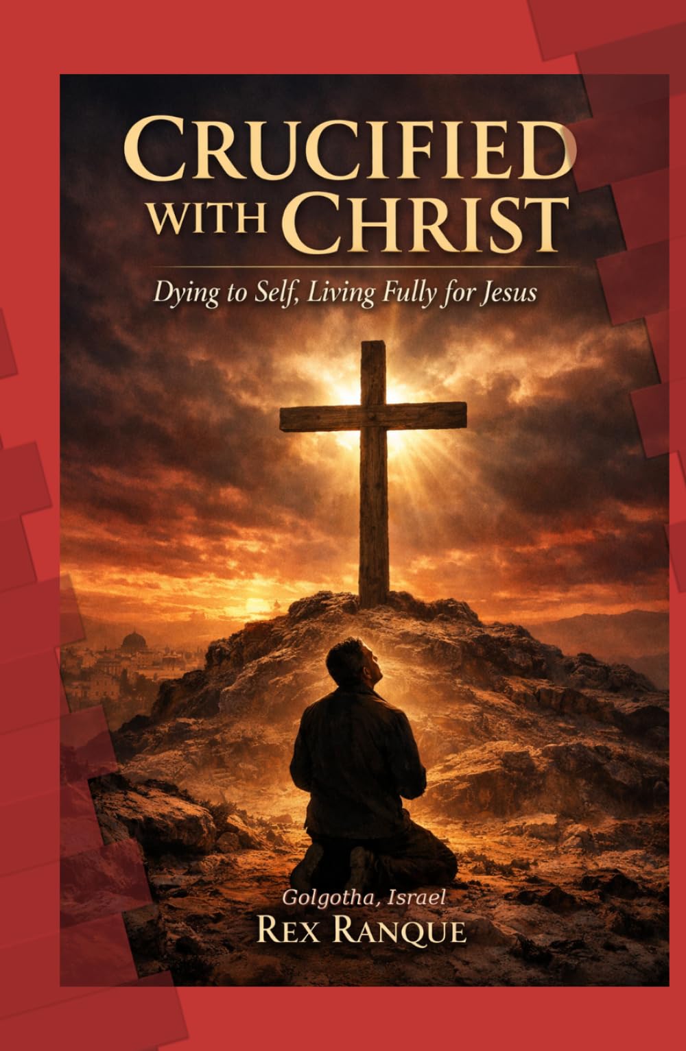 Crucified with Christ: Dying to Self, Living Fully for Jesus