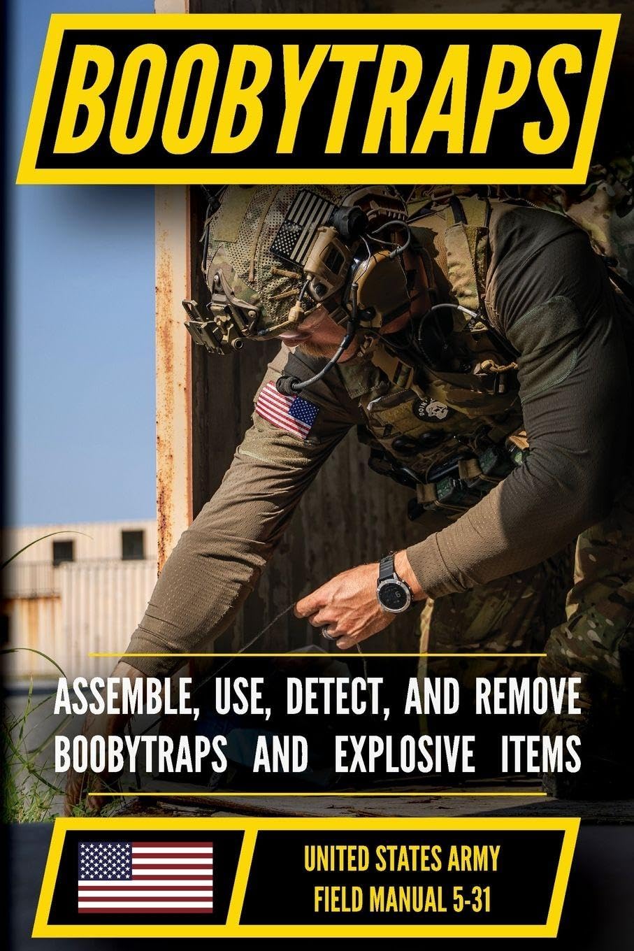 U.S. Army Boobytraps Manual (FM 5-31): Assemble, Use, Detect, and Remove Explosive Traps