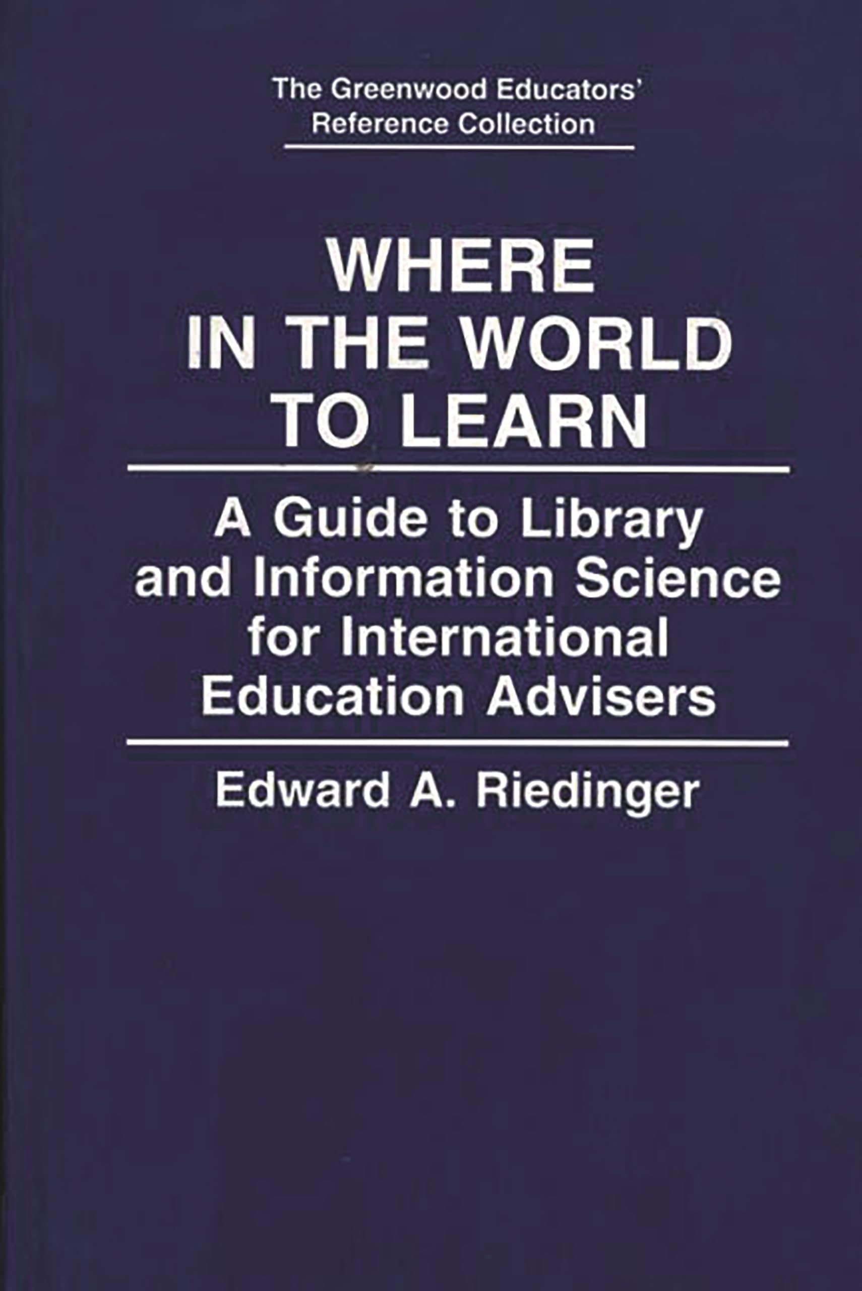 Where in the World to Learn: A Guide to Library and Information Science for International Education Advisers (The Greenwood Educators' Reference Collection)