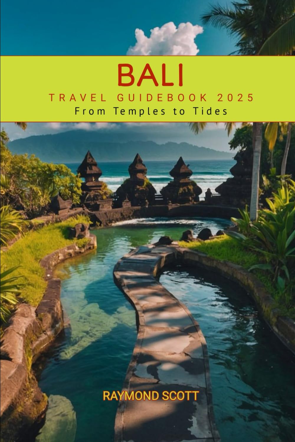 Bali Travel Guidebook 2025: From Temples to Tides (Hidden Journeys: Exploring the World's Best-Kept Travel Secrets)