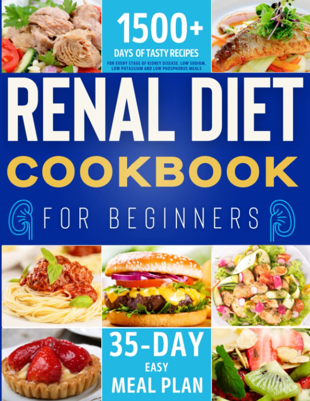 Renal Diet Cookbook For Beginners: 1500+ Days of Tasty Recipes For Every Stage of Kidney Disease. Low Sodium, Low Potassium and Low Phosphorus Meals. 35-Day Easy Meal Plan Included