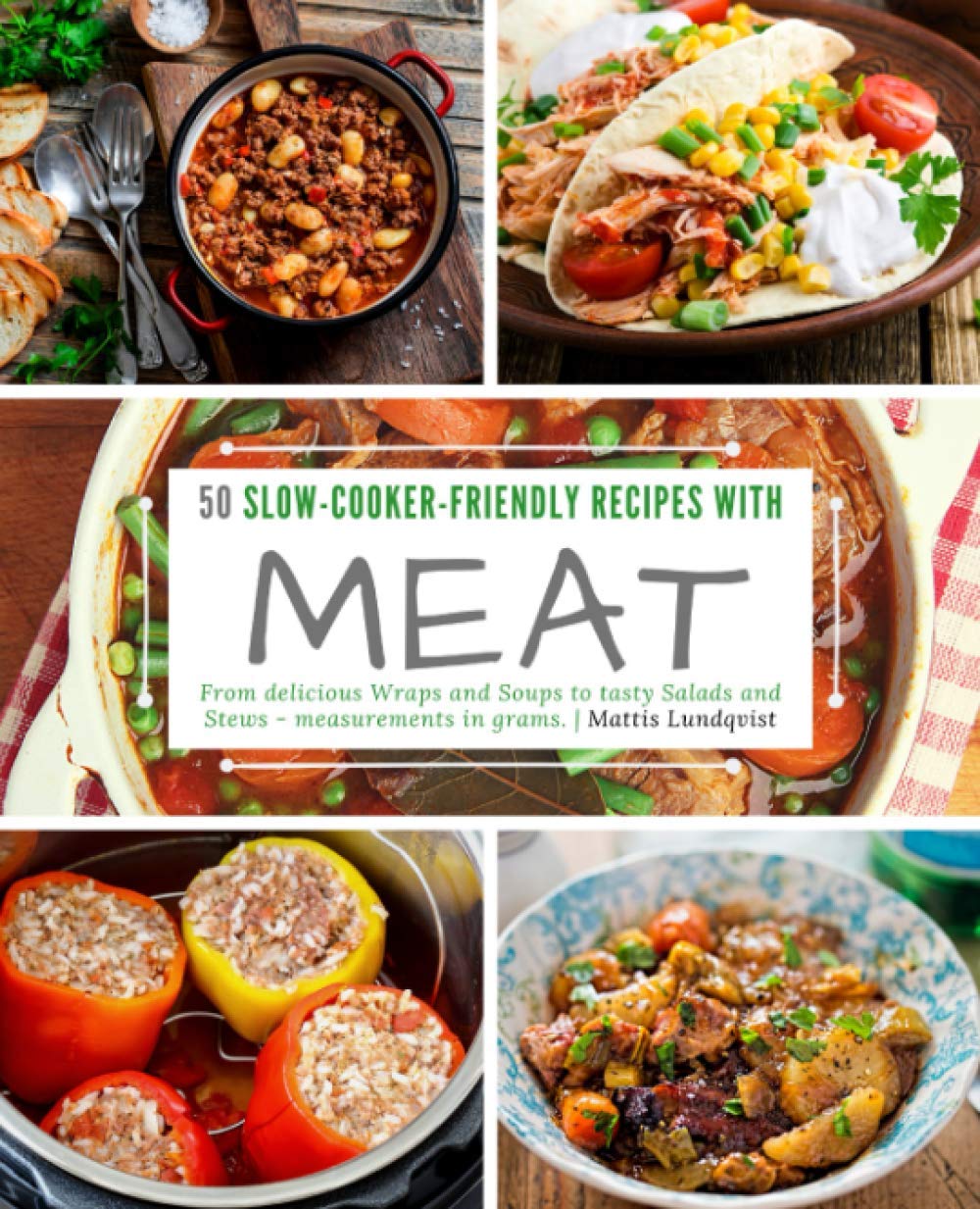 50 Slow-Cooker-Friendly Recipes with meat: From delicious Wraps and Soups to tasty Salads and Stews - measurements in grams
