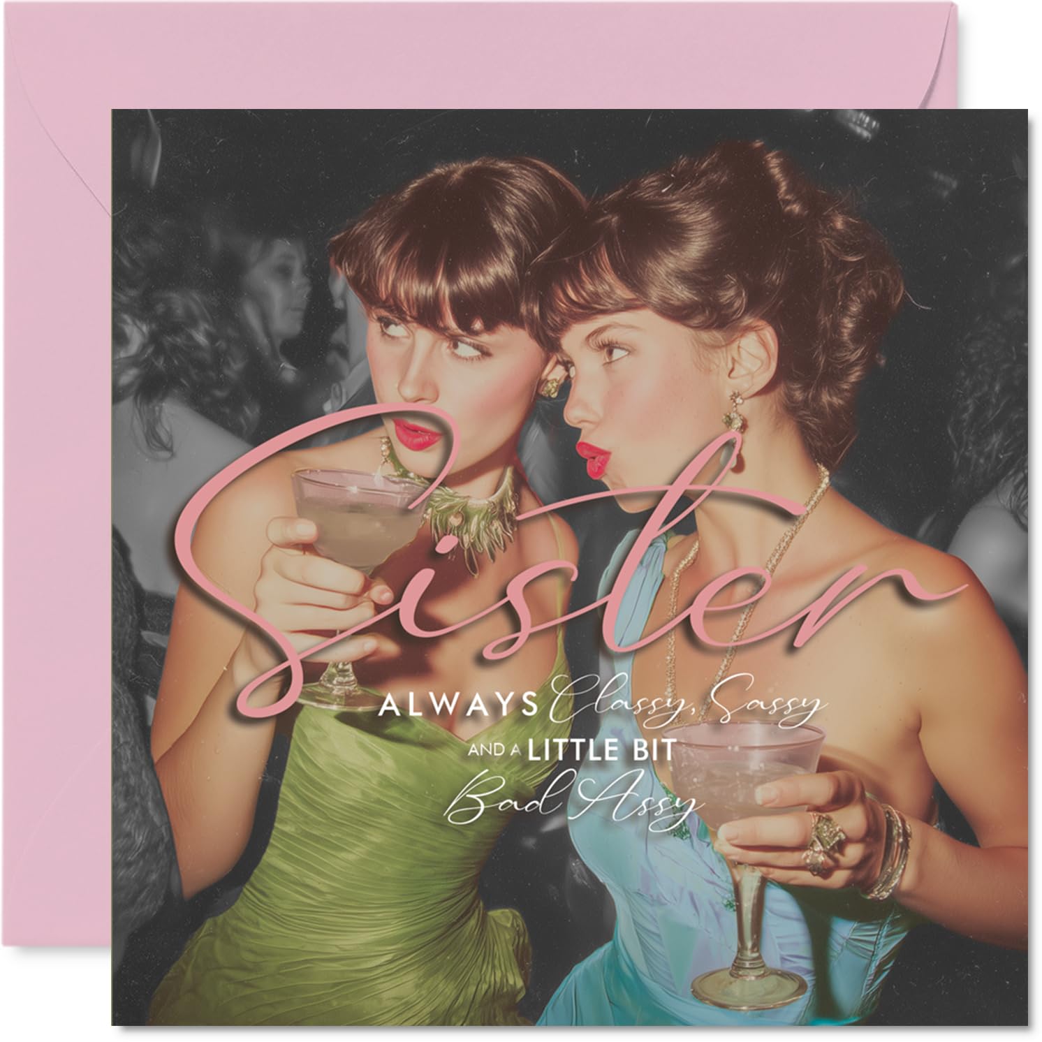 Sassy Birthday Card for Sister - Always Classy, a Little Bit Bad Assy - Glamorous Sisters Sharing Cocktails in Vibrant Colours - 145mm Square, Envelope Included
