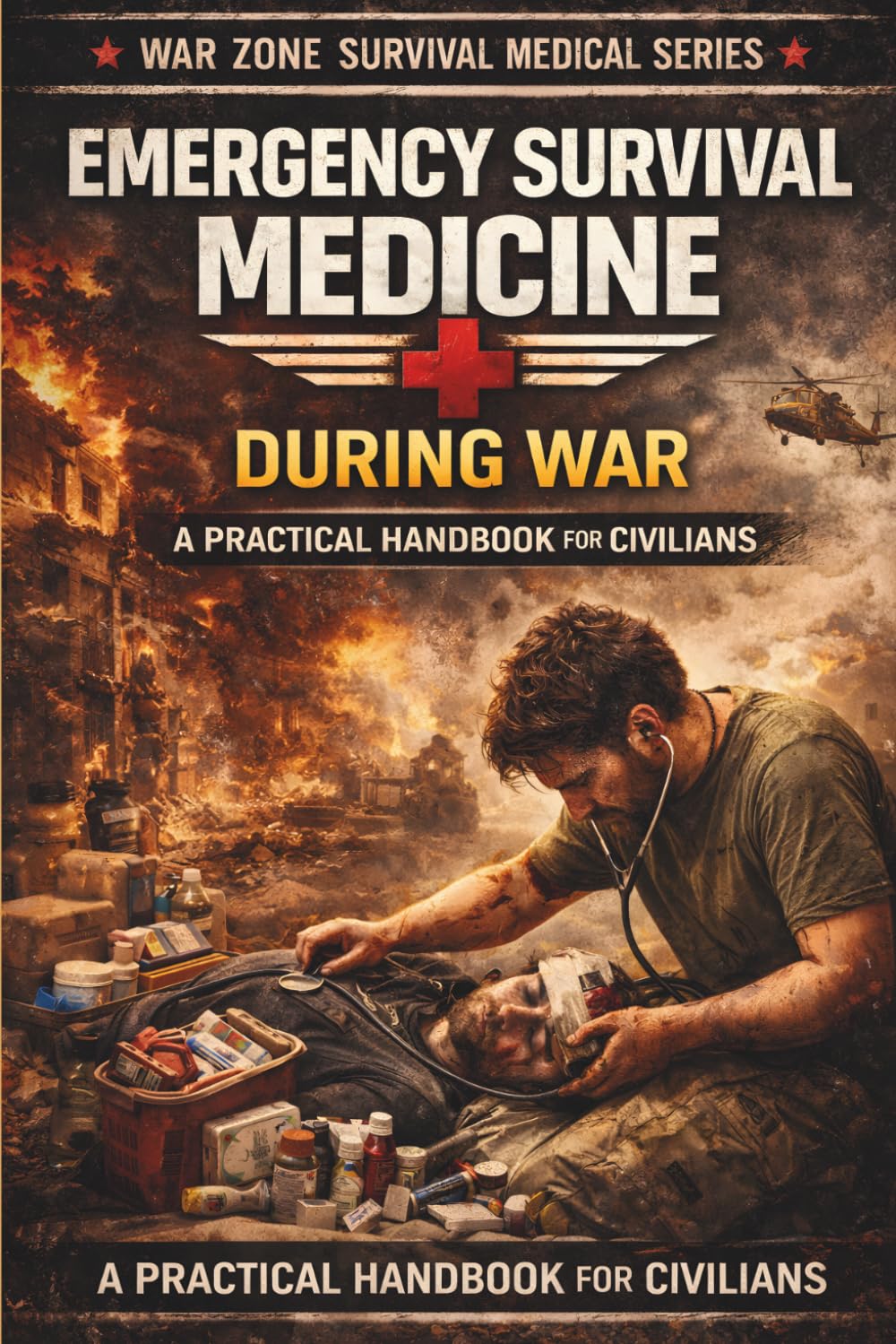 Emergency Survival Medicine During War: How to Treat Injuries, Infections, and Illness When No Doctors or Hospitals Are Available (War Zone Survival Medical Series)