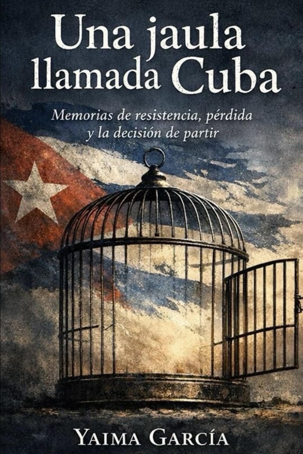 Una jaula llamada Cuba: Memoria de una mujer que eligió emigrar para salvarse