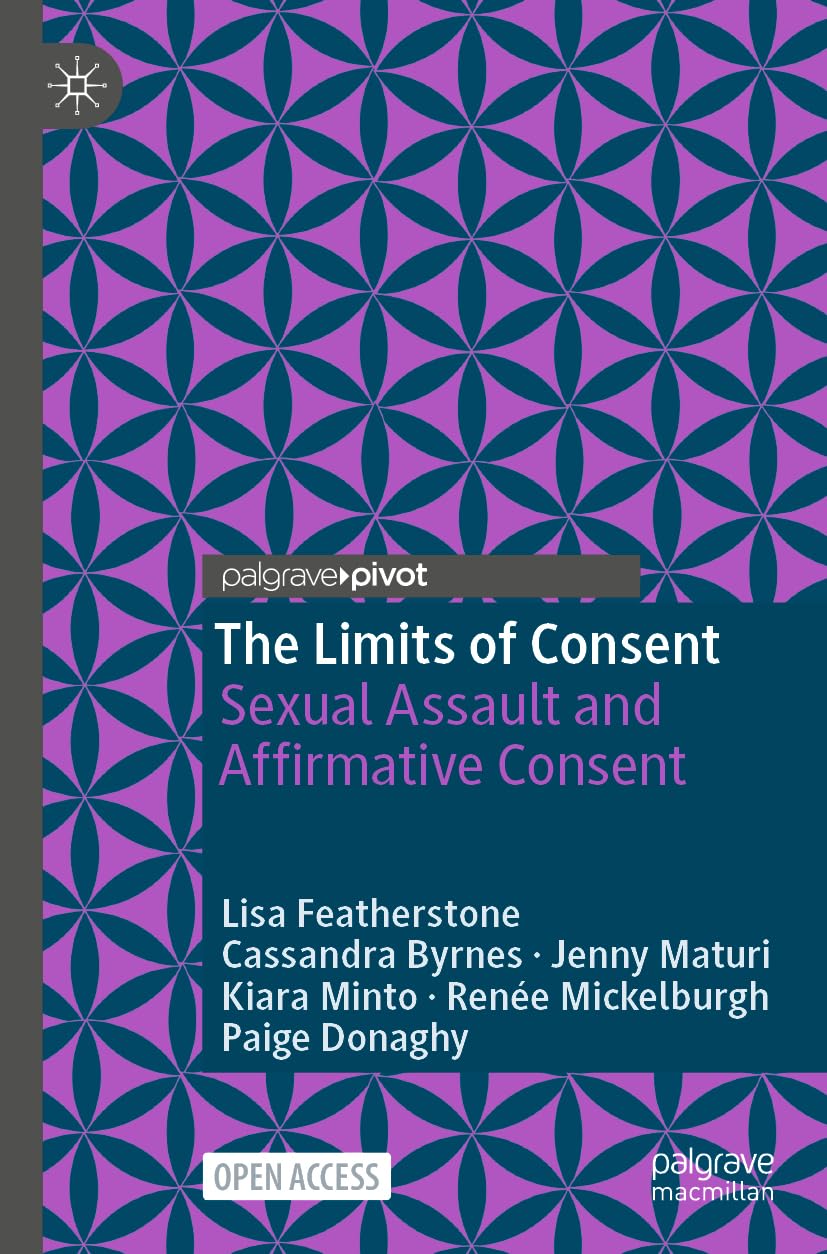 The Limits of Consent: Sexual Assault and Affirmative Consent (Palgrave Socio-Legal Studies)